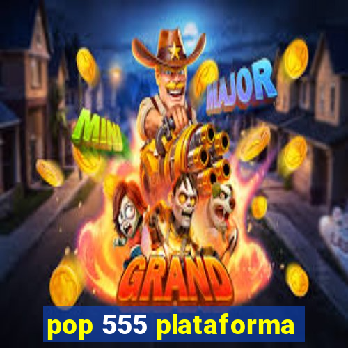 pop 555 plataforma