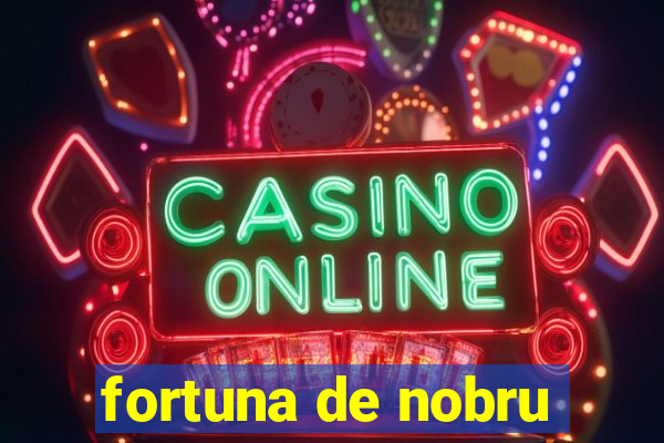 fortuna de nobru