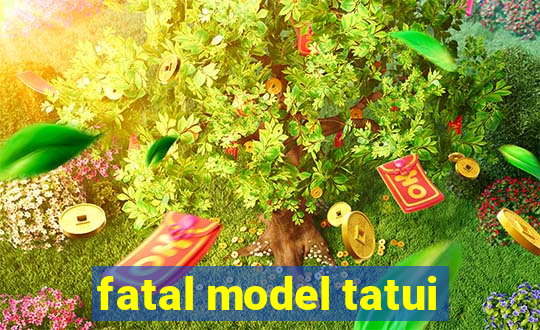 fatal model tatui