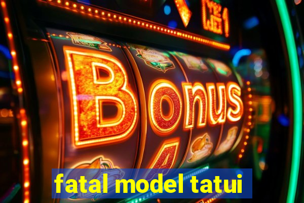 fatal model tatui