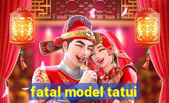 fatal model tatui