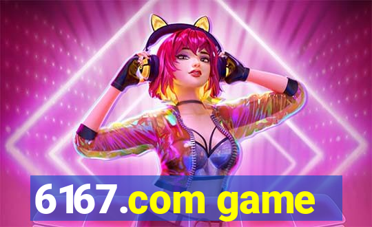 6167.com game