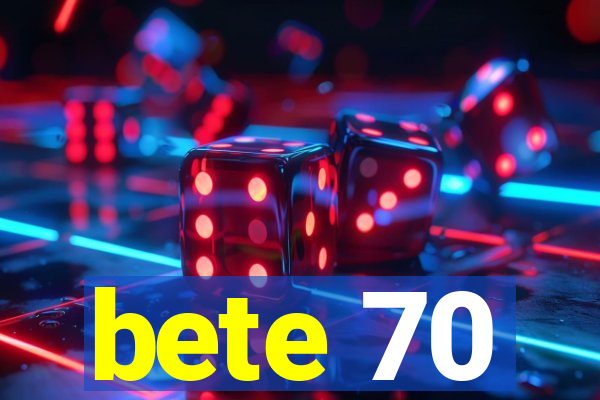 bete 70