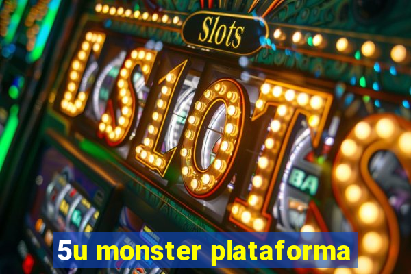 5u monster plataforma