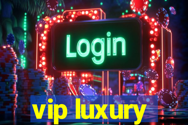 vip luxury