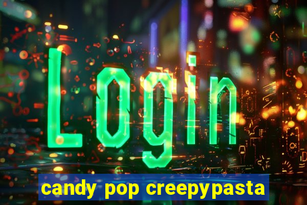 candy pop creepypasta