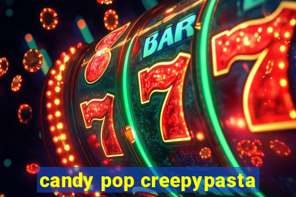 candy pop creepypasta