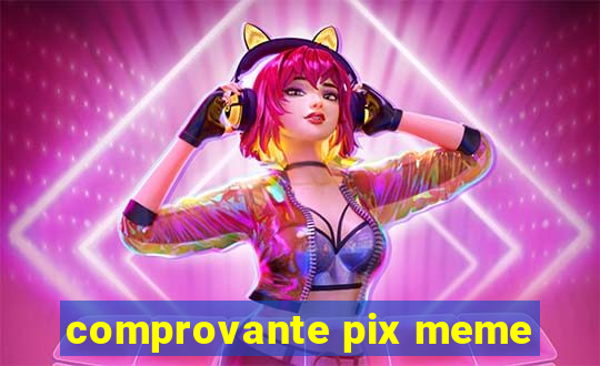 comprovante pix meme