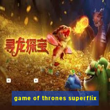 game of thrones superflix