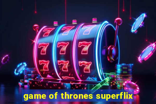 game of thrones superflix