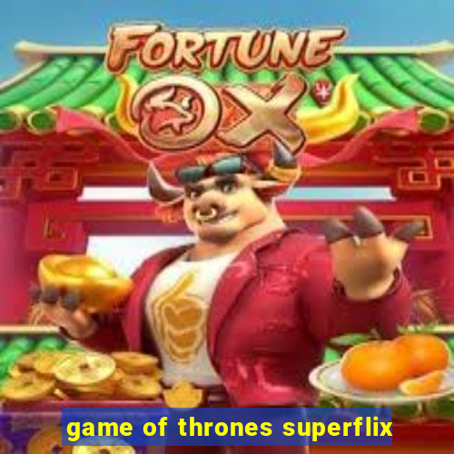 game of thrones superflix