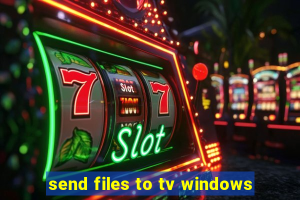 send files to tv windows