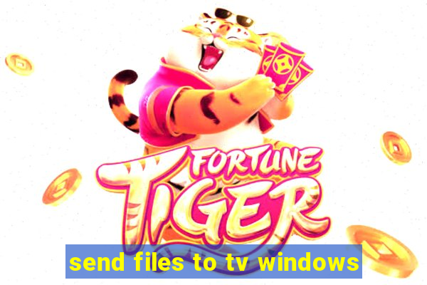 send files to tv windows