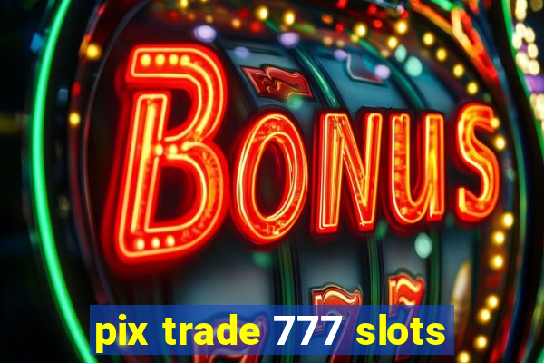 pix trade 777 slots