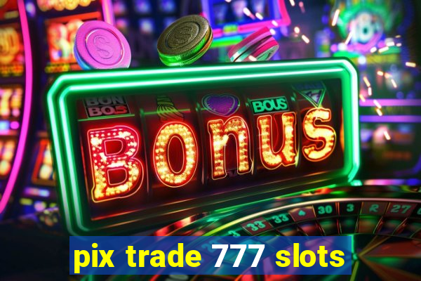 pix trade 777 slots