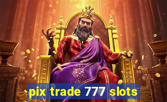 pix trade 777 slots