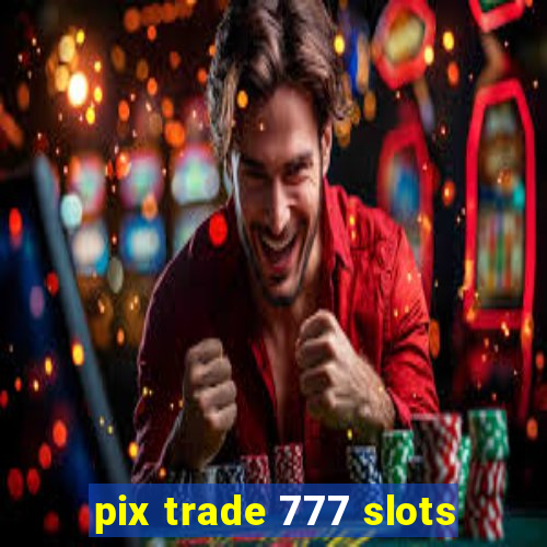 pix trade 777 slots