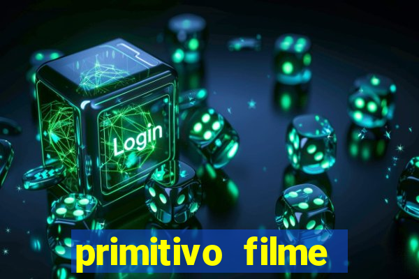 primitivo filme completo dublado mega filmes