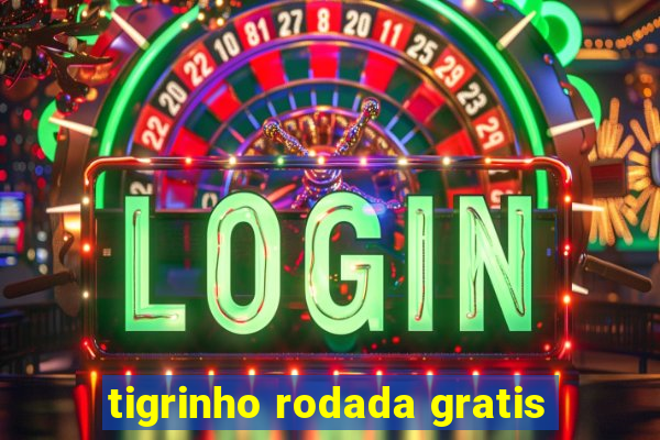 tigrinho rodada gratis