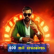 400 mil cruzeiros em reais