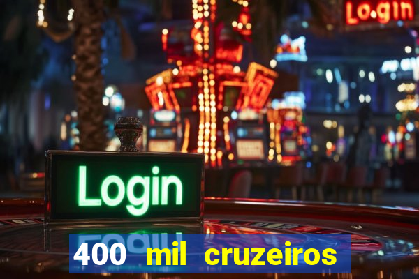 400 mil cruzeiros em reais