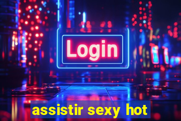 assistir sexy hot