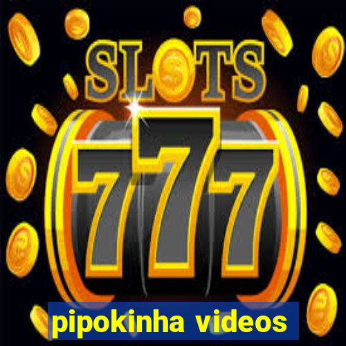 pipokinha videos