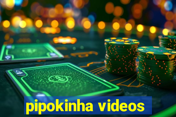 pipokinha videos