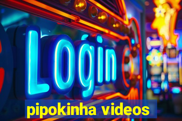 pipokinha videos