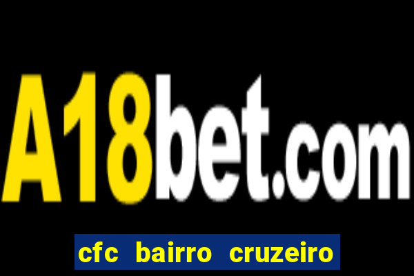 cfc bairro cruzeiro caxias do sul