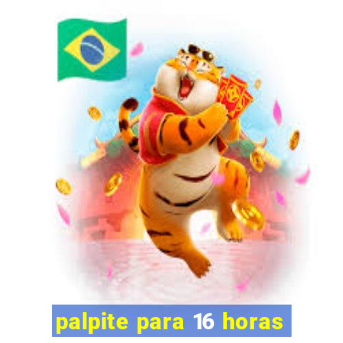 palpite para 16 horas