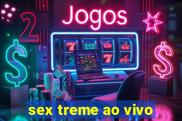 sex treme ao vivo