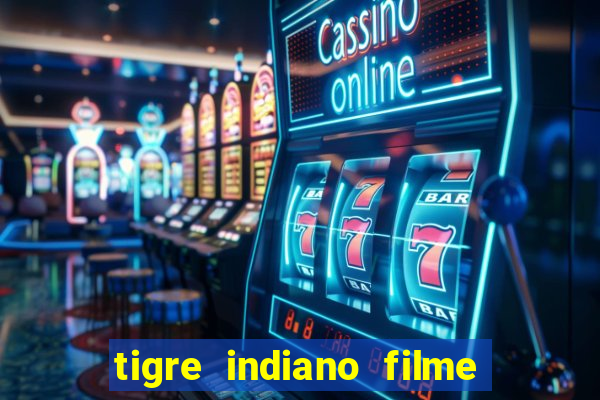 tigre indiano filme indiano tigre e drago