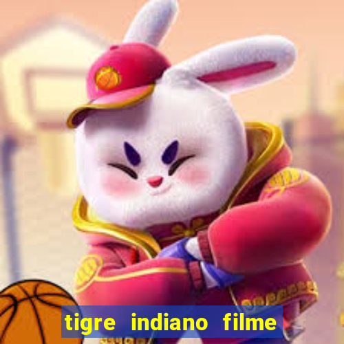 tigre indiano filme indiano tigre e drago