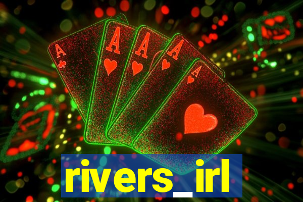 rivers_irl