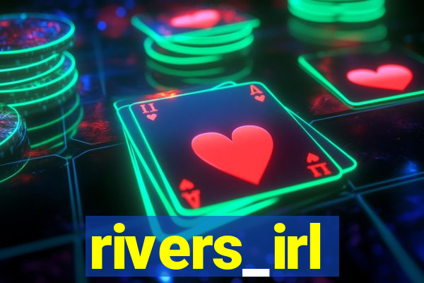 rivers_irl