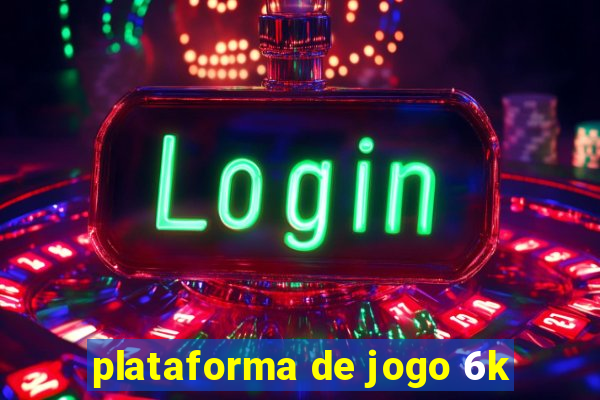 plataforma de jogo 6k