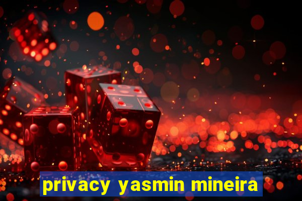 privacy yasmin mineira