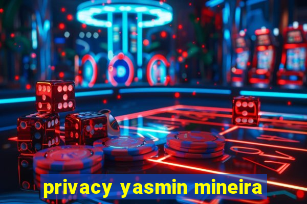 privacy yasmin mineira