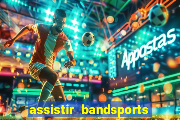 assistir bandsports ao vivo gratis