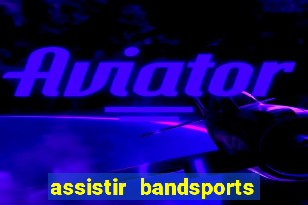 assistir bandsports ao vivo gratis