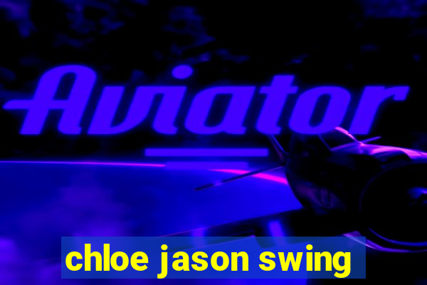 chloe jason swing