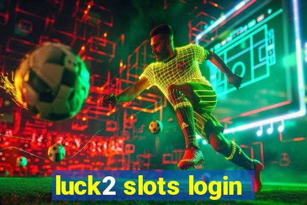 luck2 slots login