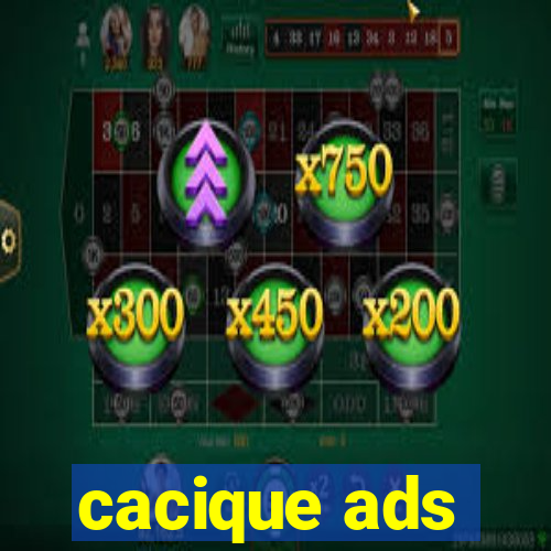 cacique ads