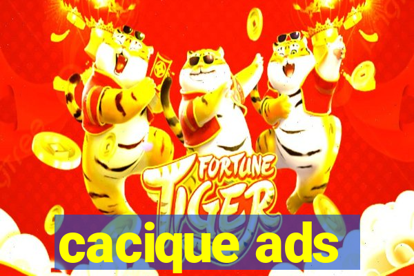 cacique ads