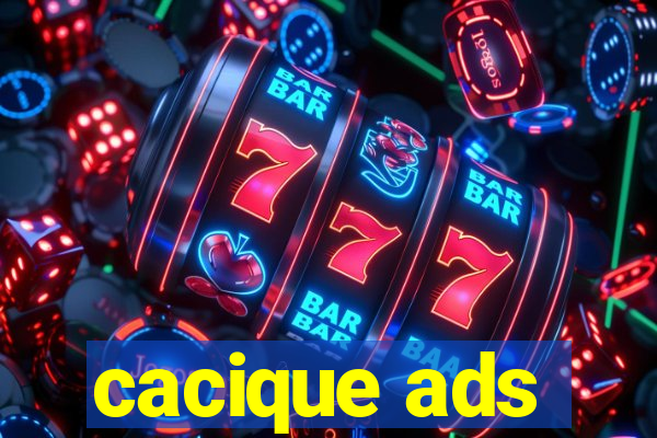 cacique ads