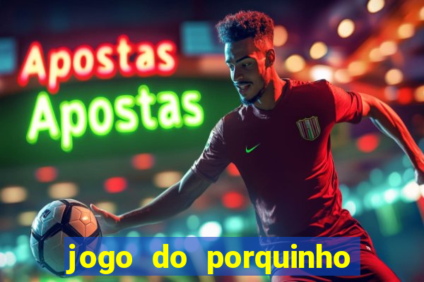 jogo do porquinho de ganhar dinheiro