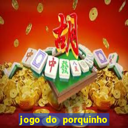 jogo do porquinho de ganhar dinheiro