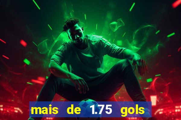 mais de 1.75 gols o que significa estrela bet