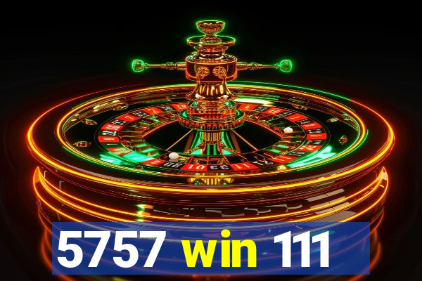 5757 win 111